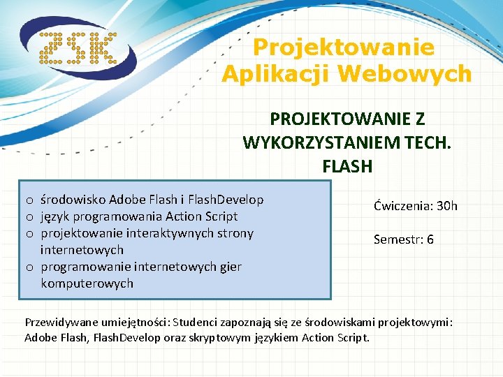 Projektowanie Aplikacji Webowych PROJEKTOWANIE Z WYKORZYSTANIEM TECH. FLASH środowisko Adobe Flash i Flash. Develop