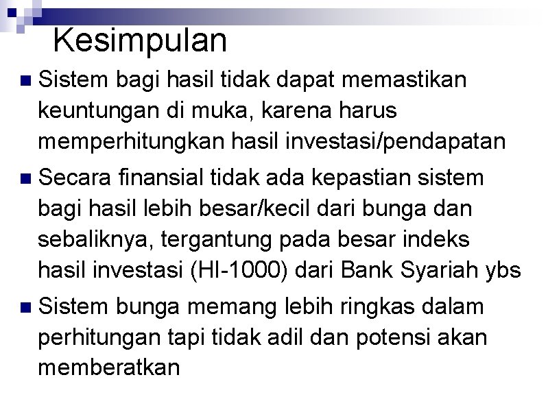 Kesimpulan n Sistem bagi hasil tidak dapat memastikan keuntungan di muka, karena harus memperhitungkan