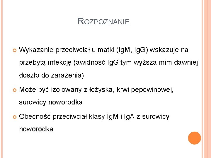 ROZPOZNANIE Wykazanie przeciwciał u matki (Ig. M, Ig. G) wskazuje na przebytą infekcję (awidność