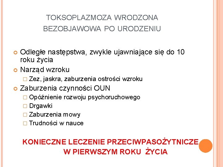 TOKSOPLAZMOZA WRODZONA BEZOBJAWOWA PO URODZENIU Odległe następstwa, zwykle ujawniające się do 10 roku życia