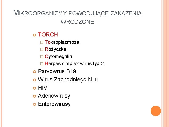 MIKROORGANIZMY POWODUJĄCE ZAKAŻENIA WRODZONE TORCH � Toksoplazmoza � Różyczka � Cytomegalia � Herpes simplex