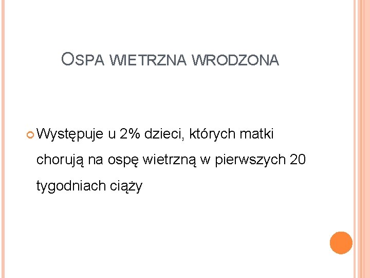 OSPA WIETRZNA WRODZONA Występuje u 2% dzieci, których matki chorują na ospę wietrzną w