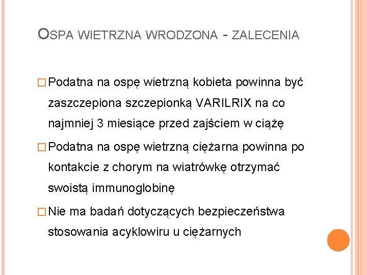 OSPA WIETRZNA WRODZONA - ZALECENIA � Podatna na ospę wietrzną kobieta powinna być zaszczepiona