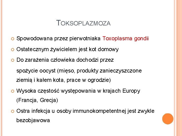 TOKSOPLAZMOZA Spowodowana przez pierwotniaka Toxoplasma gondii Ostatecznym żywicielem jest kot domowy Do zarażenia człowieka