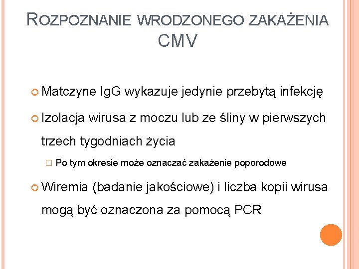 ROZPOZNANIE WRODZONEGO ZAKAŻENIA CMV Matczyne Izolacja Ig. G wykazuje jedynie przebytą infekcję wirusa z