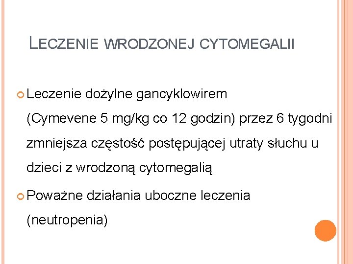 LECZENIE WRODZONEJ CYTOMEGALII Leczenie dożylne gancyklowirem (Cymevene 5 mg/kg co 12 godzin) przez 6