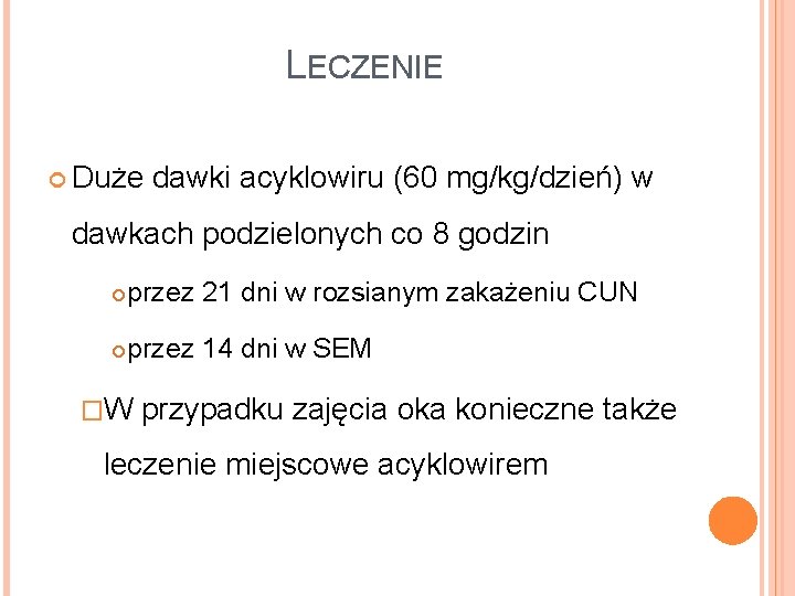 LECZENIE Duże dawki acyklowiru (60 mg/kg/dzień) w dawkach podzielonych co 8 godzin przez 21