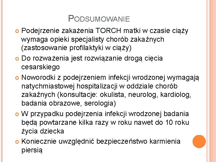 PODSUMOWANIE Podejrzenie zakażenia TORCH matki w czasie ciąży wymaga opieki specjalisty chorób zakaźnych (zastosowanie