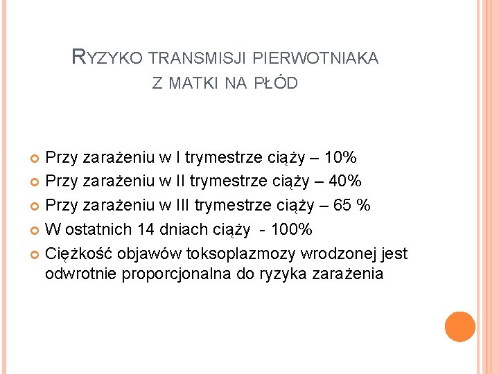 RYZYKO TRANSMISJI PIERWOTNIAKA Z MATKI NA PŁÓD Przy zarażeniu w I trymestrze ciąży –