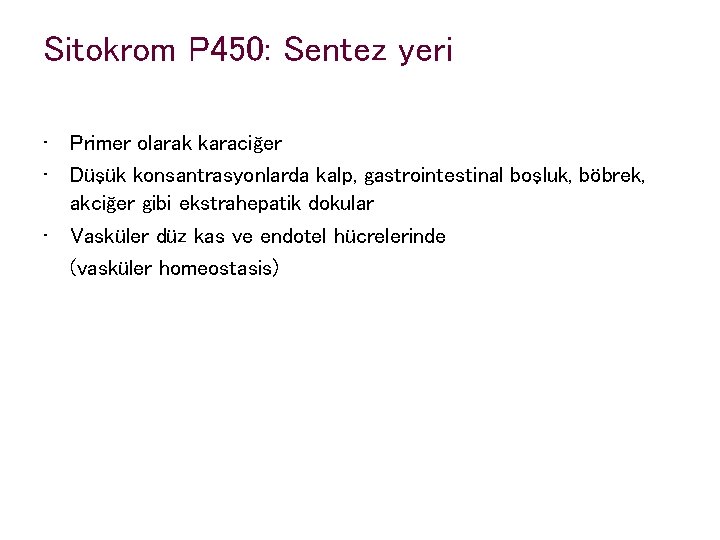 Sitokrom P 450: Sentez yeri • Primer olarak karaciğer • Düşük konsantrasyonlarda kalp, gastrointestinal