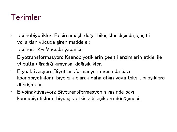 Terimler • Ksenobiyotikler: Besin amaçlı doğal bileşikler dışında, çeşitli yollardan vücuda giren maddeler. •