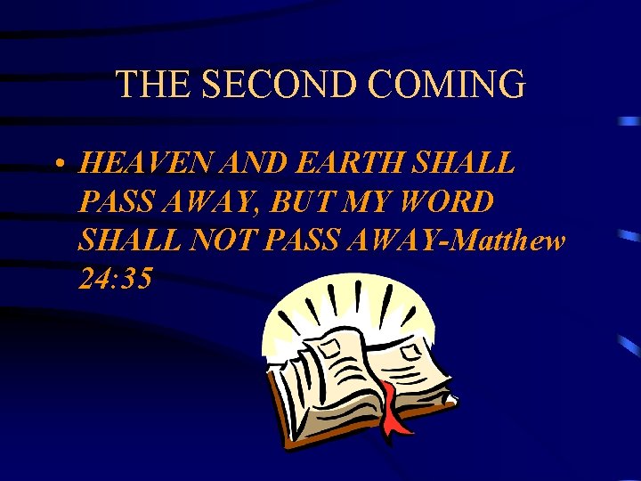 THE SECOND COMING • HEAVEN AND EARTH SHALL PASS AWAY, BUT MY WORD SHALL