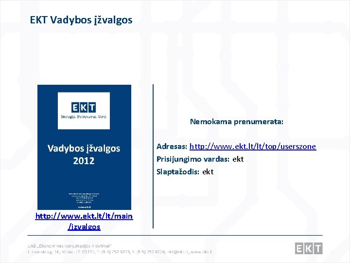 EKT Vadybos įžvalgos Nemokama prenumerata: Adresas: http: //www. ekt. lt/lt/top/userszone Prisijungimo vardas: ekt Slaptažodis: