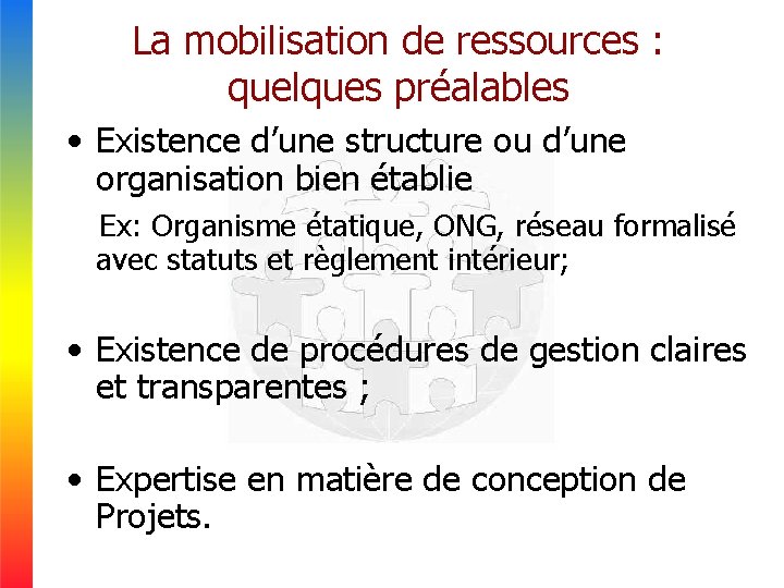 La mobilisation de ressources : quelques préalables • Existence d’une structure ou d’une organisation