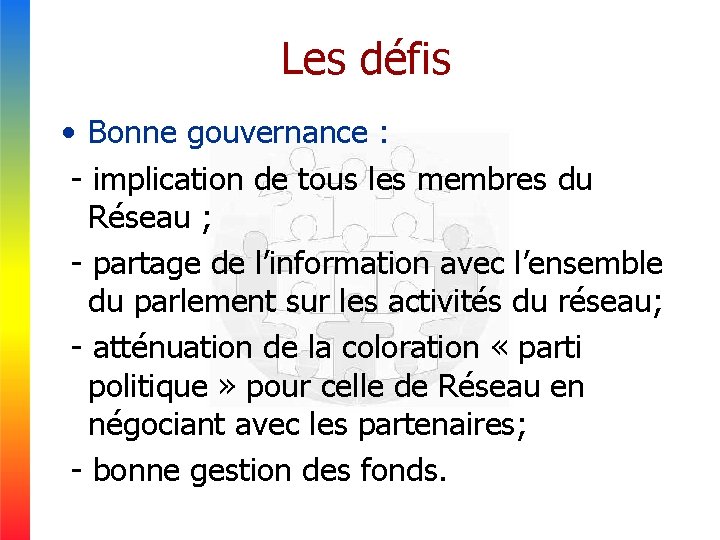 Les défis • Bonne gouvernance : - implication de tous les membres du Réseau