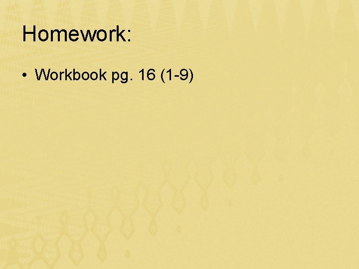 Homework: • Workbook pg. 16 (1 -9) Homework: • Workbook pg. 16 (1 -9)
