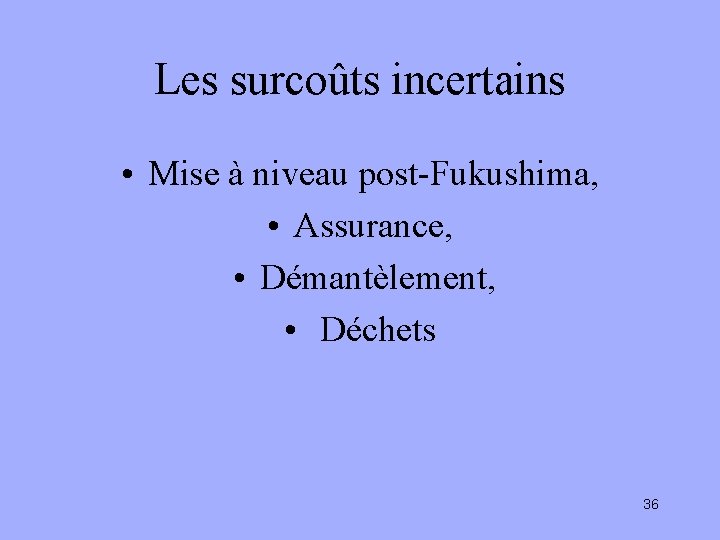 Les surcoûts incertains • Mise à niveau post-Fukushima, • Assurance, • Démantèlement, • Déchets