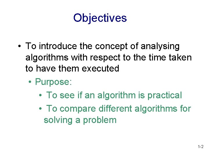 Objectives • To introduce the concept of analysing algorithms with respect to the time Objectives • To introduce the concept of analysing algorithms with respect to the time