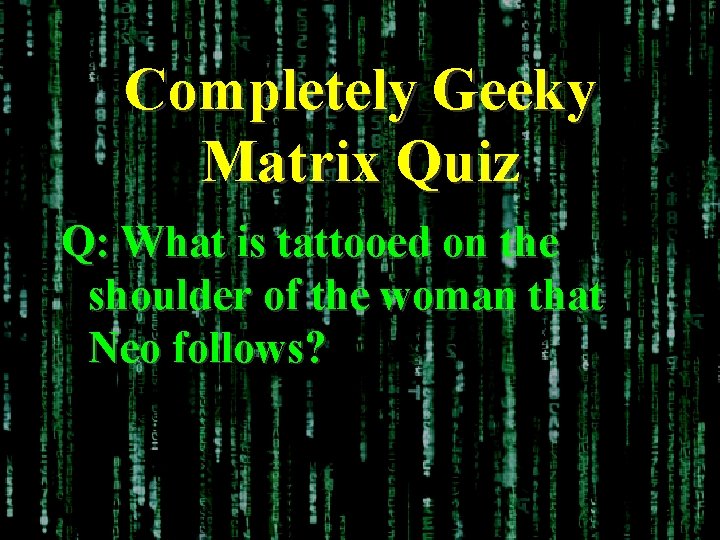 Completely Geeky Matrix Quiz Q: What is tattooed on the shoulder of the woman