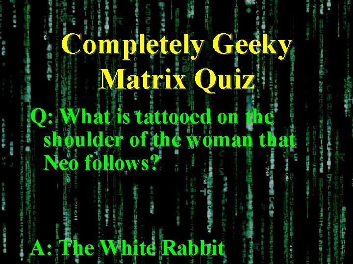 Completely Geeky Matrix Quiz Q: What is tattooed on the shoulder of the woman