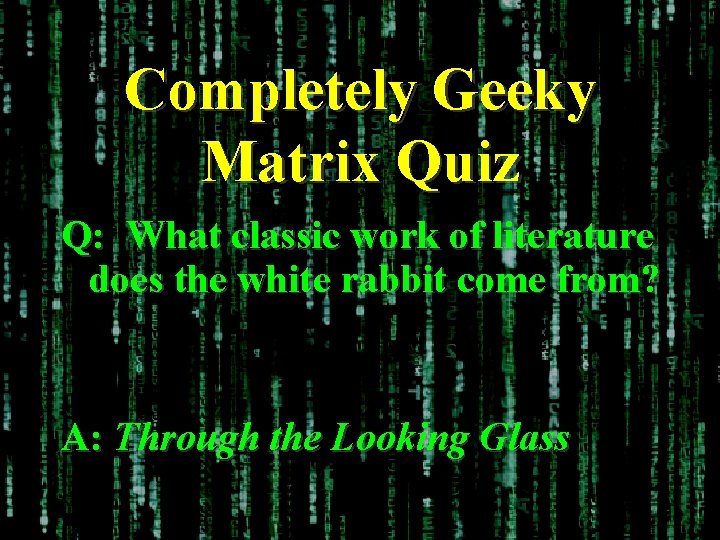 Completely Geeky Matrix Quiz Q: What classic work of literature does the white rabbit