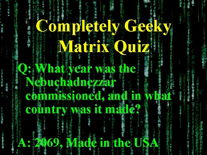 Completely Geeky Matrix Quiz Q: What year was the Nebuchadnezzar commissioned, and in what