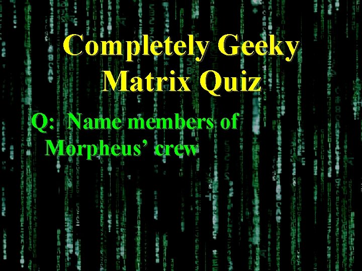 Completely Geeky Matrix Quiz Q: Name members of Morpheus’ crew 