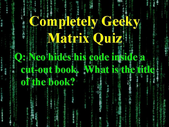 Completely Geeky Matrix Quiz Q: Neo hides his code inside a cut-out book. What