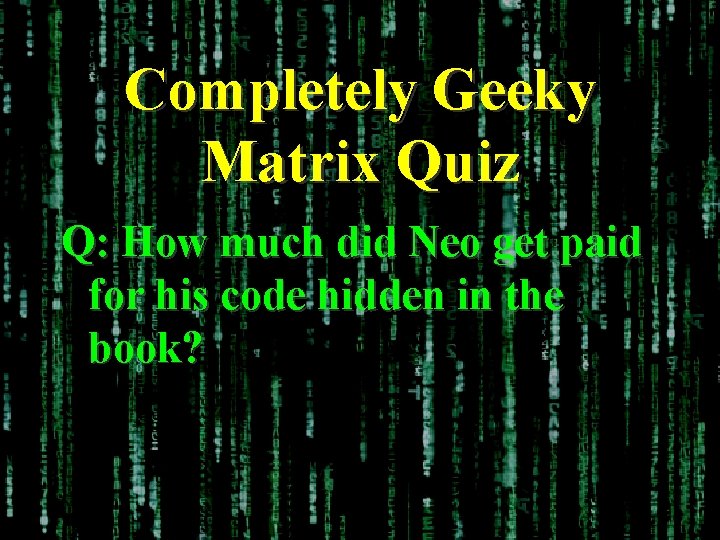 Completely Geeky Matrix Quiz Q: How much did Neo get paid for his code