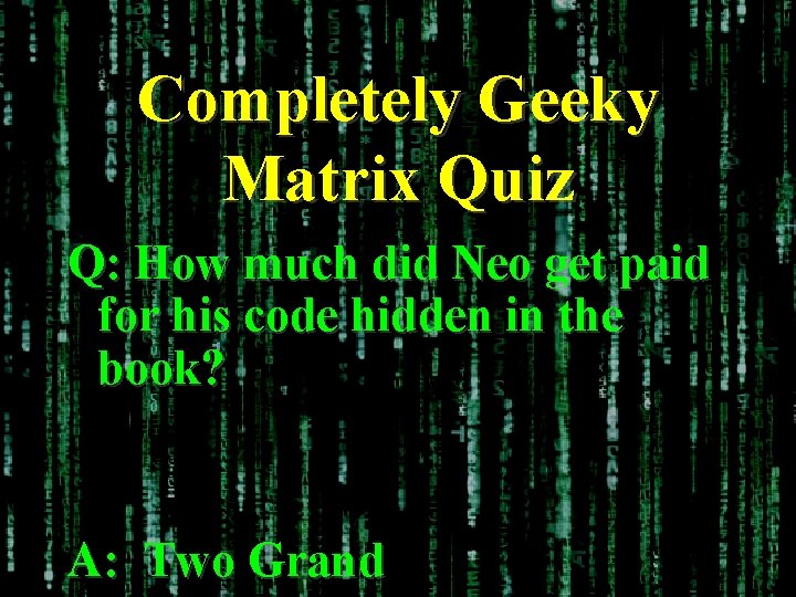 Completely Geeky Matrix Quiz Q: How much did Neo get paid for his code