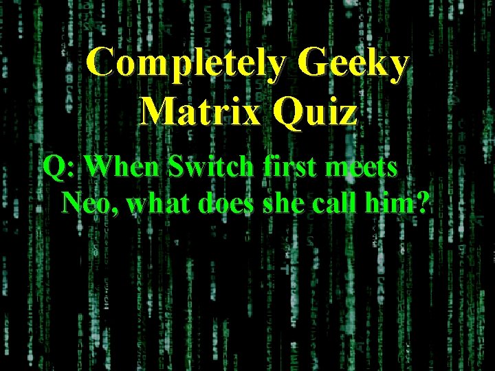 Completely Geeky Matrix Quiz Q: When Switch first meets Neo, what does she call