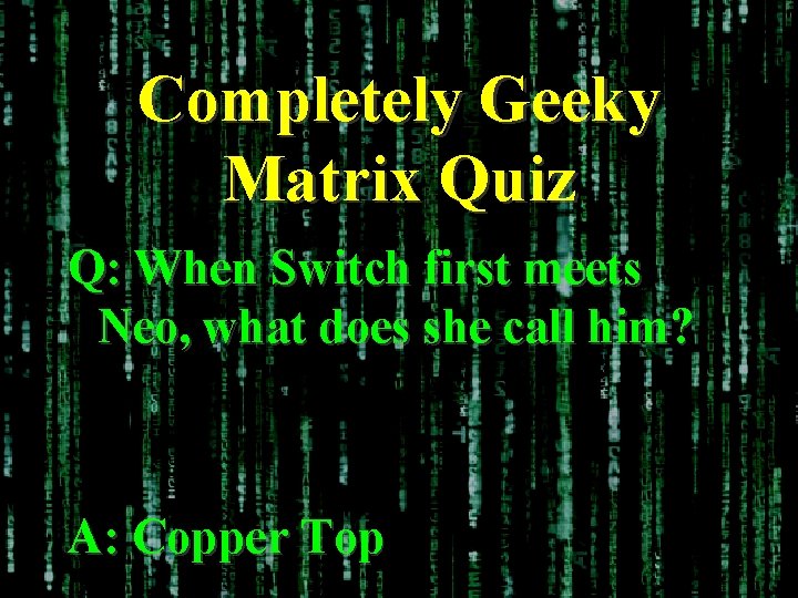 Completely Geeky Matrix Quiz Q: When Switch first meets Neo, what does she call