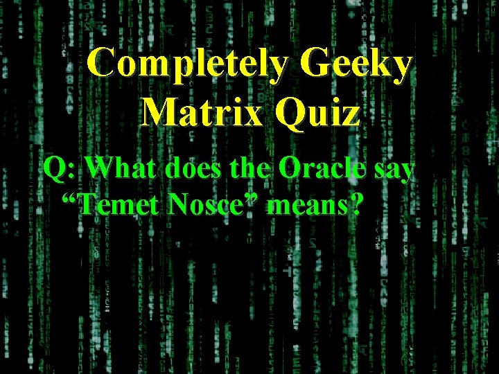 Completely Geeky Matrix Quiz Q: What does the Oracle say “Temet Nosce” means? 