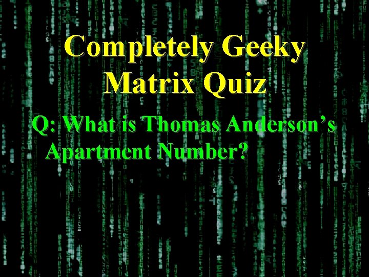 Completely Geeky Matrix Quiz Q: What is Thomas Anderson’s Apartment Number? 