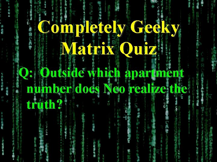 Completely Geeky Matrix Quiz Q: Outside which apartment number does Neo realize the truth?