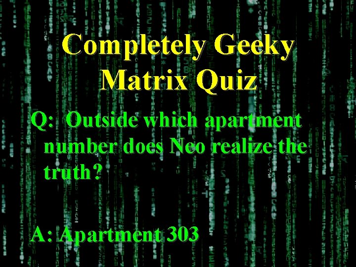 Completely Geeky Matrix Quiz Q: Outside which apartment number does Neo realize the truth?