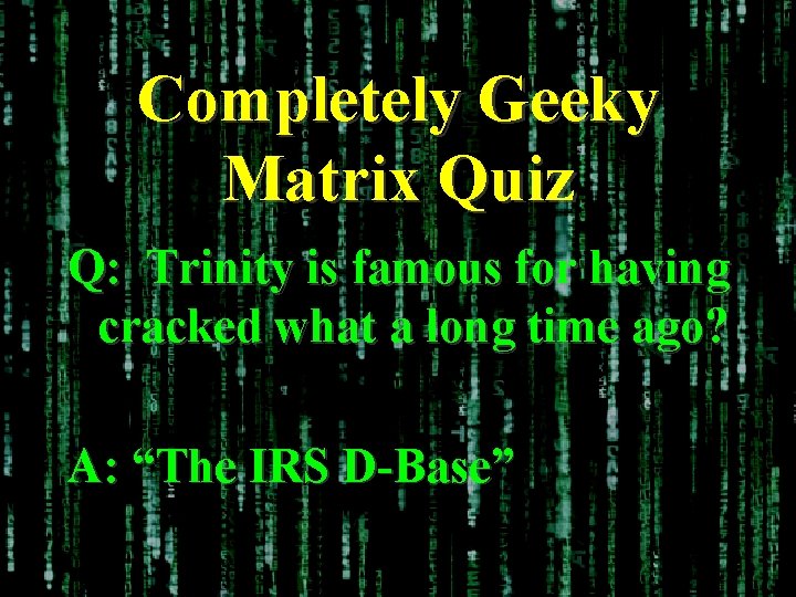 Completely Geeky Matrix Quiz Q: Trinity is famous for having cracked what a long