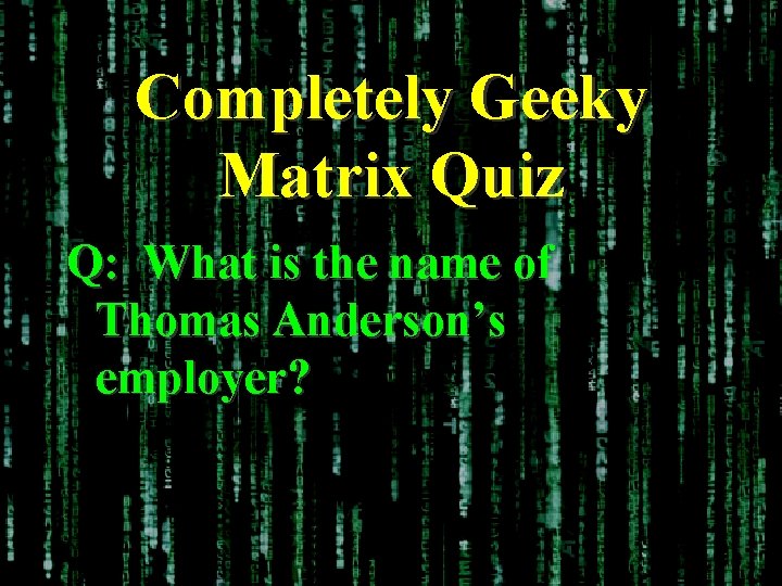 Completely Geeky Matrix Quiz Q: What is the name of Thomas Anderson’s employer? 