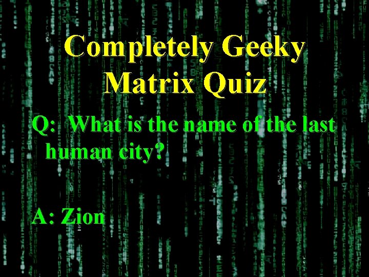 Completely Geeky Matrix Quiz Q: What is the name of the last human city?