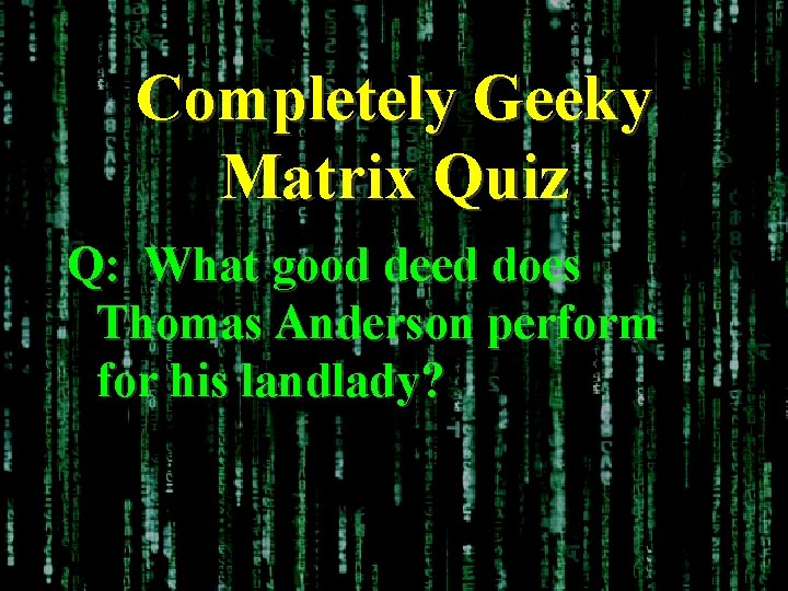 Completely Geeky Matrix Quiz Q: What good deed does Thomas Anderson perform for his