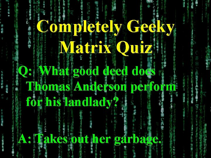 Completely Geeky Matrix Quiz Q: What good deed does Thomas Anderson perform for his