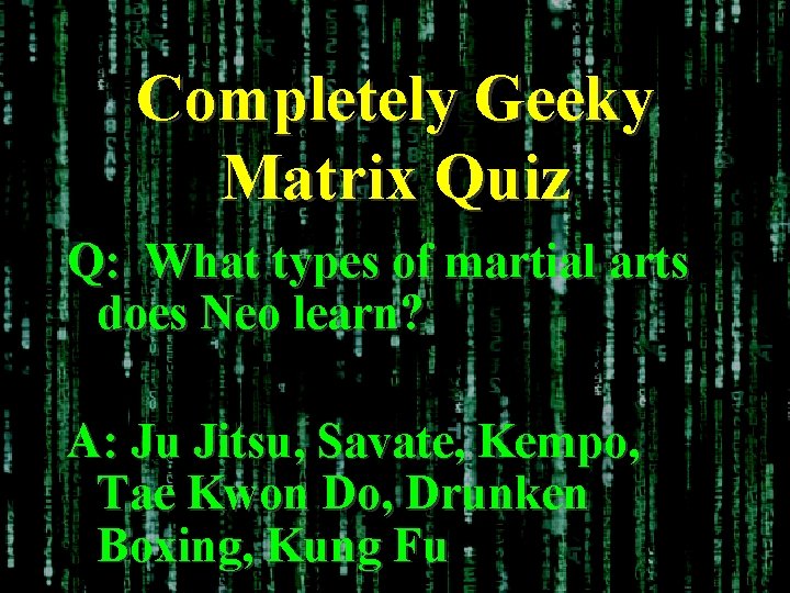 Completely Geeky Matrix Quiz Q: What types of martial arts does Neo learn? A: