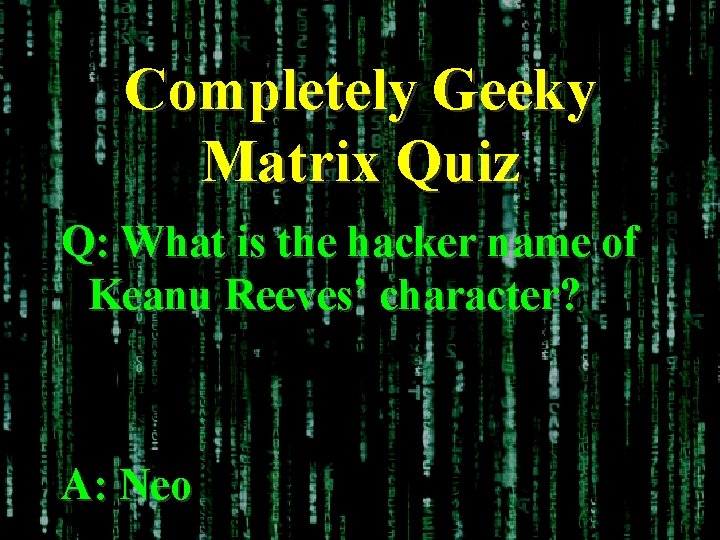 Completely Geeky Matrix Quiz Q: What is the hacker name of Keanu Reeves’ character?