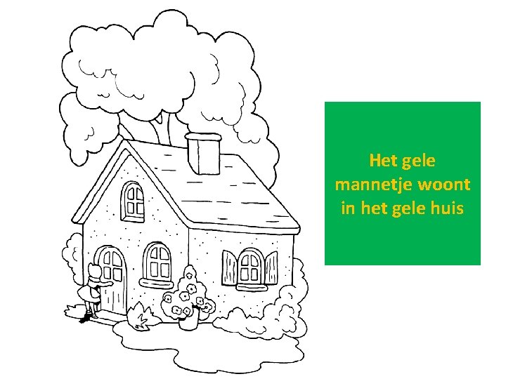 Het gele mannetje woont in het gele huis 