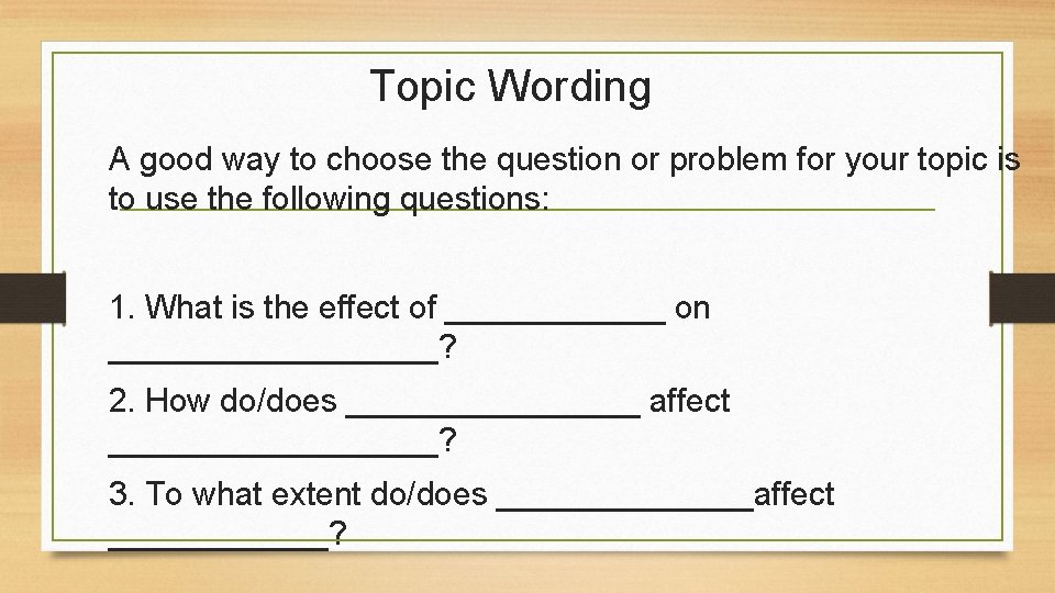 Topic Wording A good way to choose the question or problem for your topic