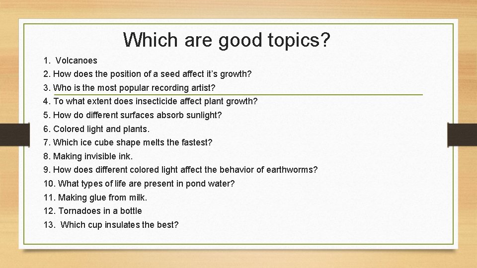 Which are good topics? 1. Volcanoes 2. How does the position of a seed