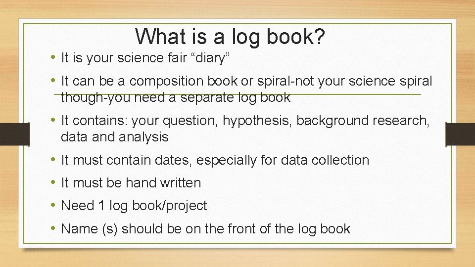 What is a log book? • It is your science fair “diary” • It