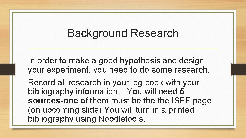 Background Research In order to make a good hypothesis and design your experiment, you