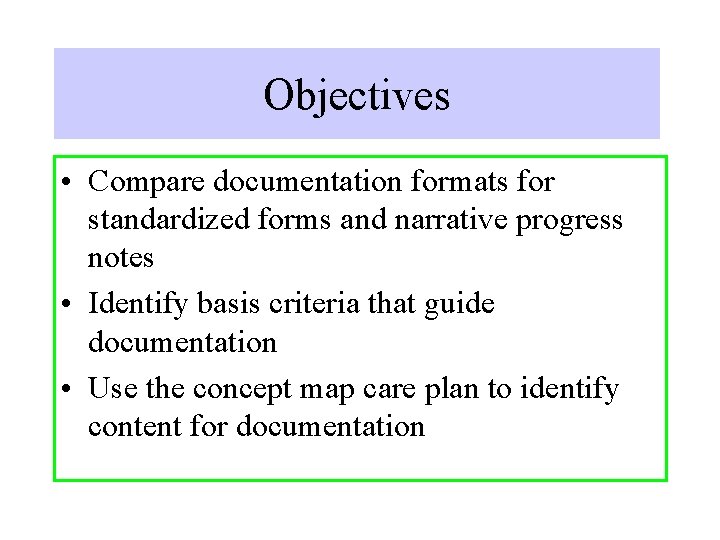 Objectives • Compare documentation formats for standardized forms and narrative progress notes • Identify