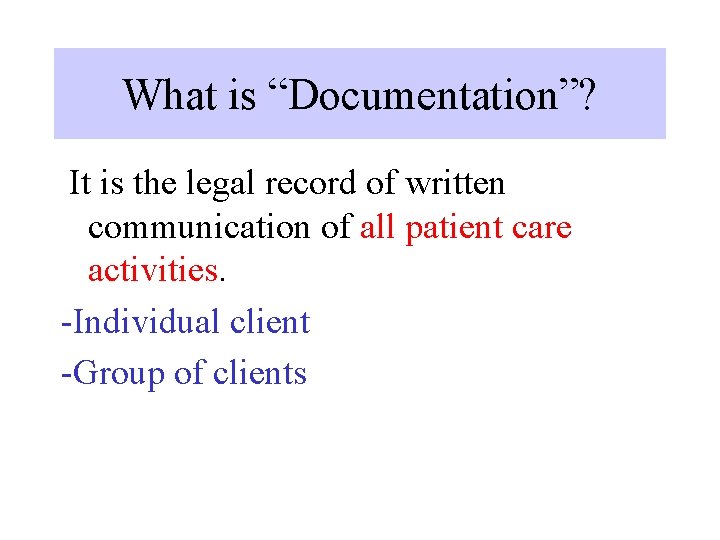 What is “Documentation”? It is the legal record of written communication of all patient